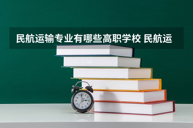民航运输专业有哪些高职学校 民航运输专业介绍
