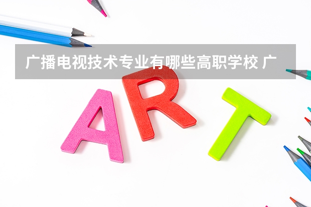 广播电视技术专业有哪些高职学校 广播电视技术专业介绍