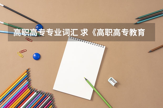 高职高专专业词汇 求《高职高专教育英语课程教学基本要求》 里的英语词汇(A级)和语法结构表.