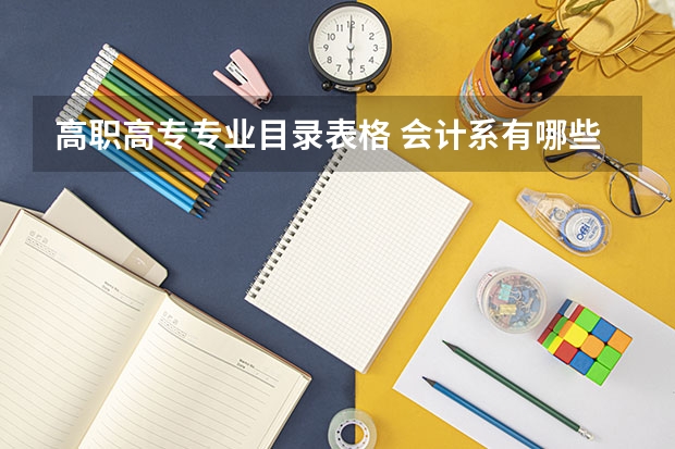 高职高专专业目录表格 会计系有哪些专业?