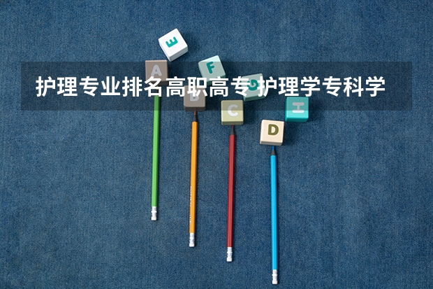 护理专业排名高职高专 护理学专科学校排名