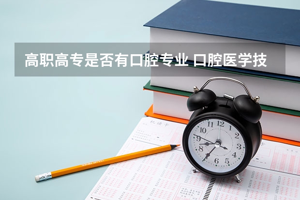 高职高专是否有口腔专业 口腔医学技术和口腔医学的区别