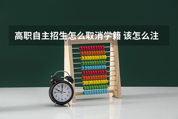 高职自主招生怎么取消学籍 该怎么注销学籍