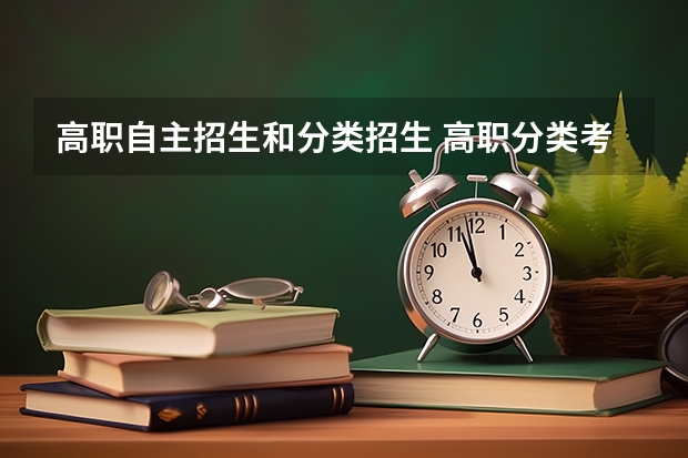 高职自主招生和分类招生 高职分类考试和单招有哪些区别？