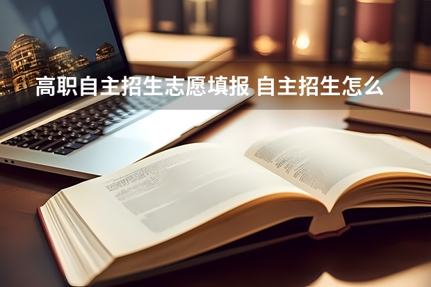 高职自主招生志愿填报 自主招生怎么填志愿