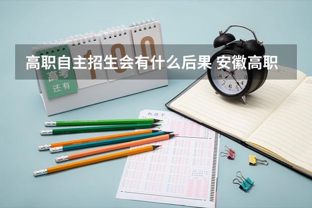 高职自主招生会有什么后果 安徽高职院校自主招生，一旦被录取的话，是不是就不能参加高考或者不能在参加正常录取。