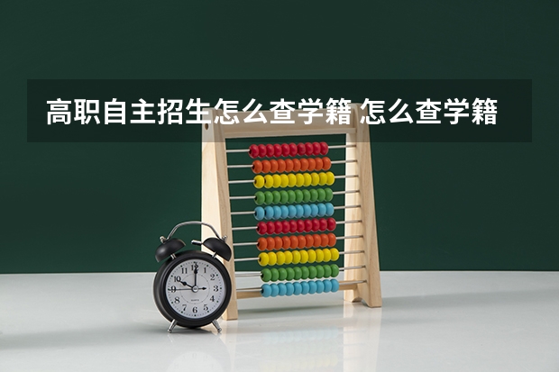 高职自主招生怎么查学籍 怎么查学籍？