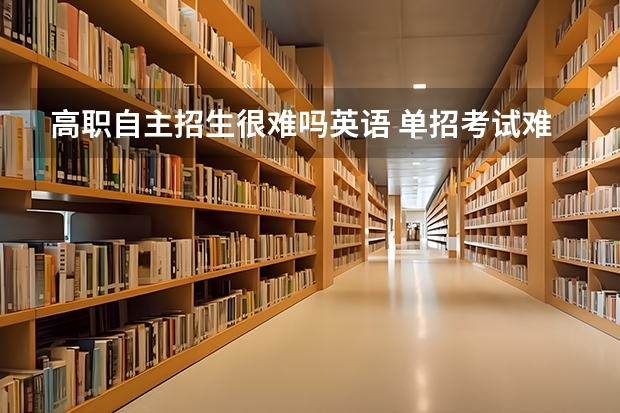 高职自主招生很难吗英语 单招考试难吗？