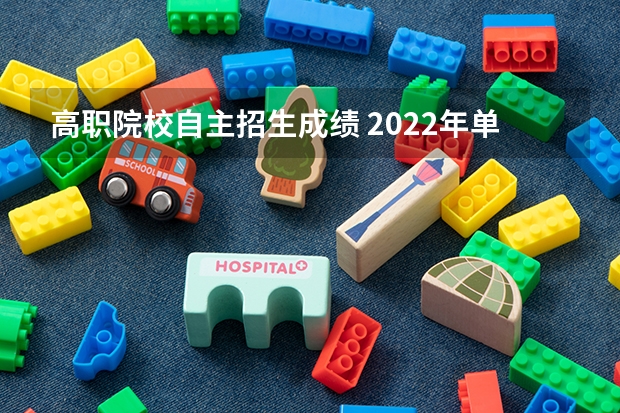 高职院校自主招生成绩 2022年单招成绩什么时候出