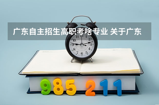 广东自主招生高职考啥专业 关于广东自主招生高职类