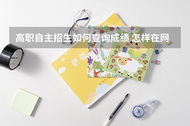 高职自主招生如何查询成绩 怎样在网上查询自主招生成绩