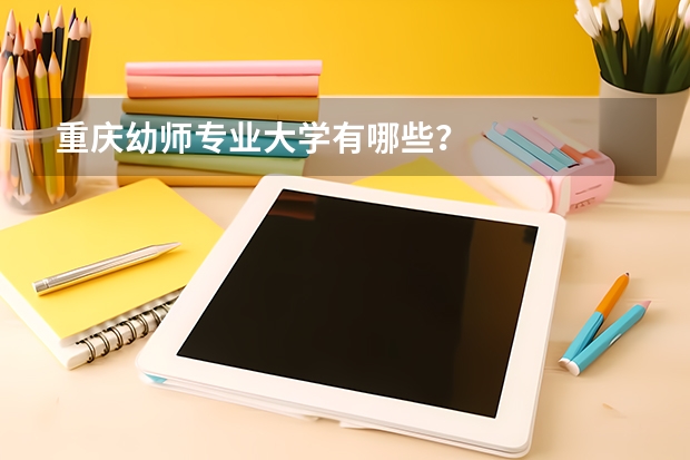 重庆幼师专业大学有哪些？