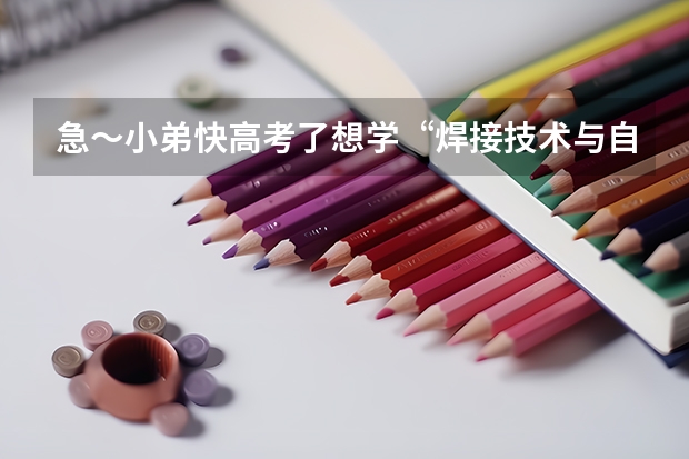 急～小弟快高考了想学“焊接技术与自动化”专业，但不知道江西有哪些学焊接自动化比较好的专科院校？？