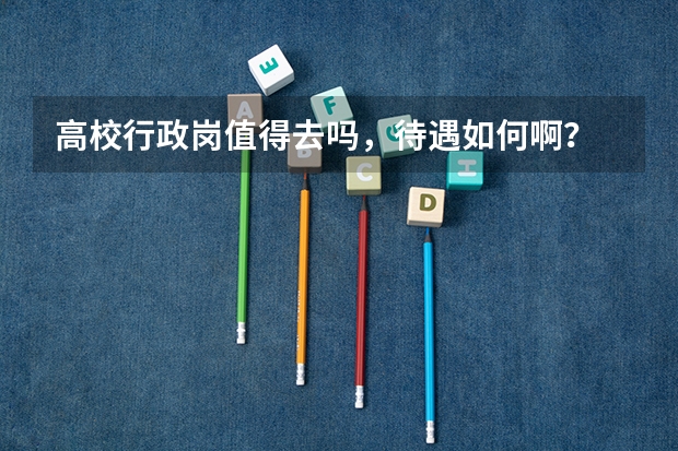 高校行政岗值得去吗，待遇如何啊？