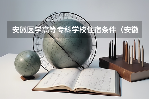 安徽医学高等专科学校住宿条件（安徽医学高等专科学校宿舍条件）
