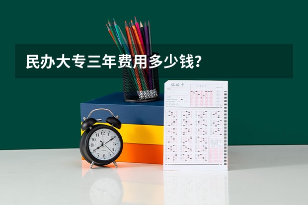 民办大专三年费用多少钱？