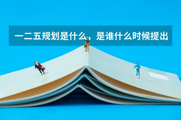 一二五规划是什么,是谁什么时候提出来的,说具体点。谢谢了。